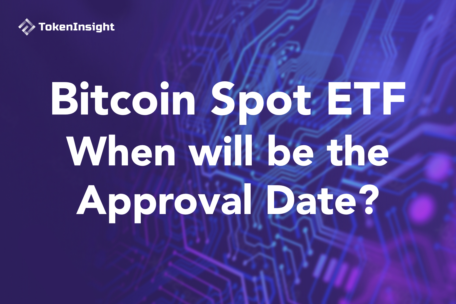 Bitcoin Spot ETF - 승인 날짜는 언제일까요? | TokenInsight