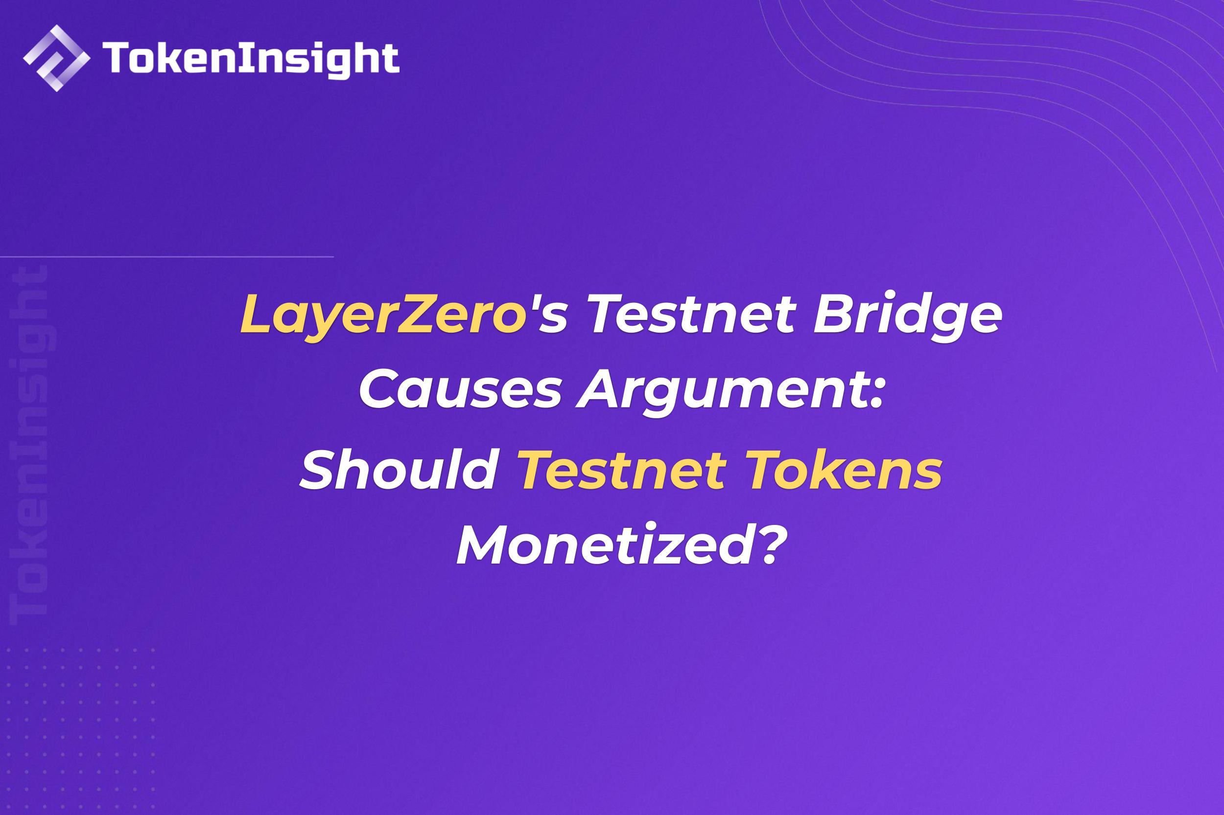 LayerZero의 Testnet 브릿지가 논란을 일으킴: 테스트넷 토큰 수익화해야 할까요? | TokenInsight