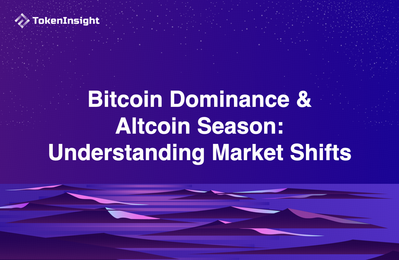 Bitcoin Dominance & Altcoin Season: Understanding Market Shifts |  TokenInsight